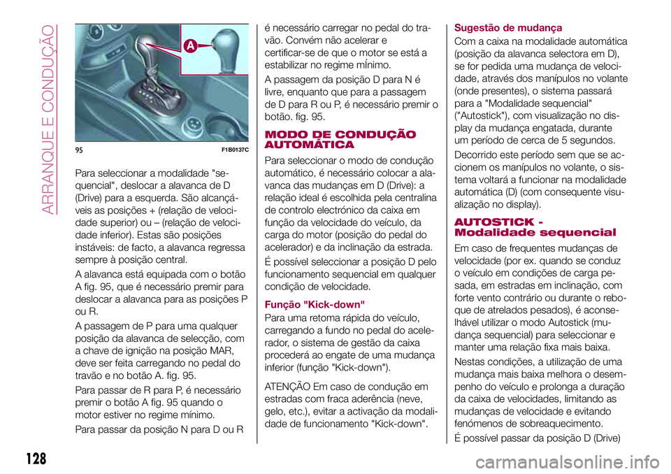 FIAT 500X 2017 Manual de Uso e Manutenção (in Portuguese) Para seleccionar a modalidade "se-
quencial", deslocar a alavanca de D
(Drive) para a esquerda. São alcançá-
veis as posições + (relação de veloci-
dade superior) ou – (relação de v FIAT 500X 2017 Manual de Uso e Manutenção (in Portuguese) Para seleccionar a modalidade "se-
quencial", deslocar a alavanca de D
(Drive) para a esquerda. São alcançá-
veis as posições + (relação de veloci-
dade superior) ou – (relação de v