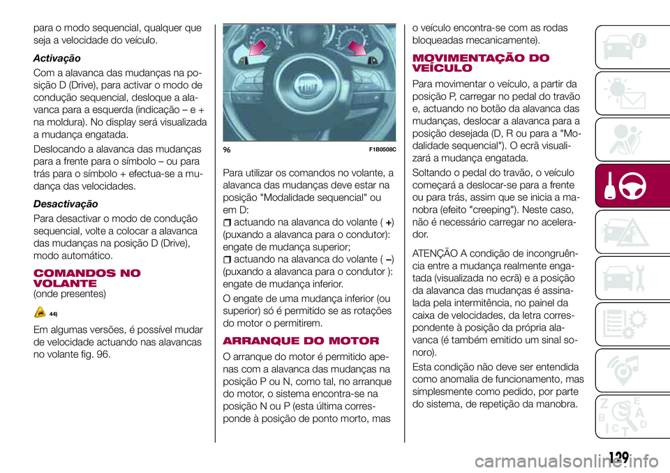 FIAT 500X 2017 Manual de Uso e Manutenção (in Portuguese) para o modo sequencial, qualquer que
seja a velocidade do veículo.
Activação
Com a alavanca das mudanças na po-
sição D (Drive), para activar o modo de
condução sequencial, desloque a ala-
van FIAT 500X 2017 Manual de Uso e Manutenção (in Portuguese) para o modo sequencial, qualquer que
seja a velocidade do veículo.
Activação
Com a alavanca das mudanças na po-
sição D (Drive), para activar o modo de
condução sequencial, desloque a ala-
van