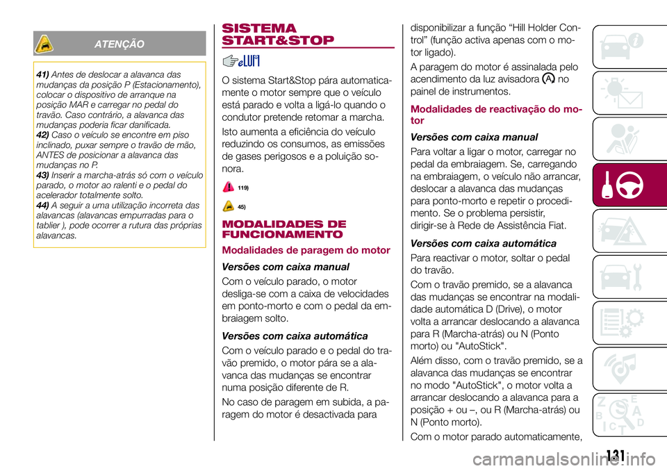 FIAT 500X 2017 Manual de Uso e Manutenção (in Portuguese) ATENÇÃO
41)Antes de deslocar a alavanca das
mudanças da posição P (Estacionamento),
colocar o dispositivo de arranque na
posição MAR e carregar no pedal do
travão. Caso contrário, a alavanca FIAT 500X 2017 Manual de Uso e Manutenção (in Portuguese) ATENÇÃO
41)Antes de deslocar a alavanca das
mudanças da posição P (Estacionamento),
colocar o dispositivo de arranque na
posição MAR e carregar no pedal do
travão. Caso contrário, a alavanca