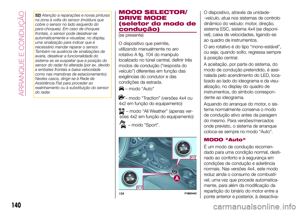 FIAT 500X 2017  Manual de Uso e Manutenção (in Portuguese) 52)Atenção a reparações e novas pinturas
na zona à volta do sensor (moldura que
cobre o sensor no lado esquerdo do
para-choques). Em caso de choques
frontais, o sensor pode desativar-se
automatic