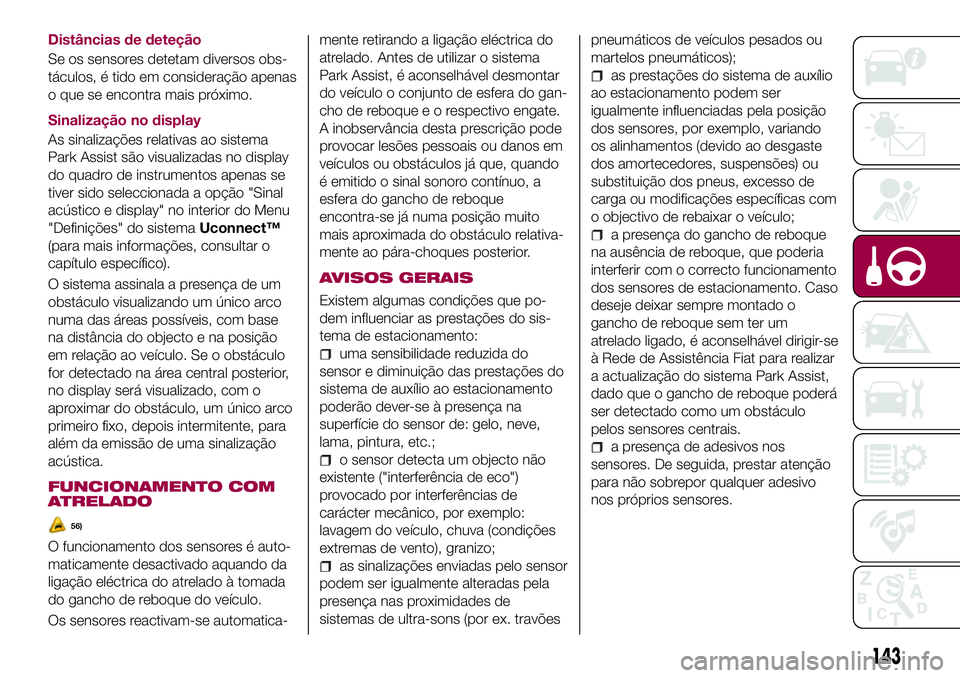FIAT 500X 2017  Manual de Uso e Manutenção (in Portuguese) Distâncias de deteção
Se os sensores detetam diversos obs-
táculos, é tido em consideração apenas
o que se encontra mais próximo.
Sinalização no display
As sinalizações relativas ao sistem