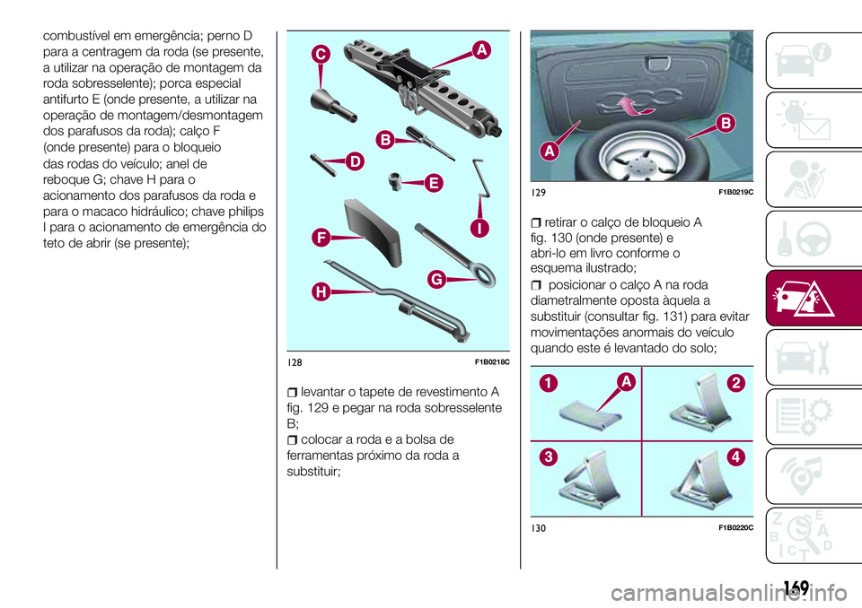 FIAT 500X 2017  Manual de Uso e Manutenção (in Portuguese) combustível em emergência; perno D
para a centragem da roda (se presente,
a utilizar na operação de montagem da
roda sobresselente); porca especial
antifurto E (onde presente, a utilizar na
opera