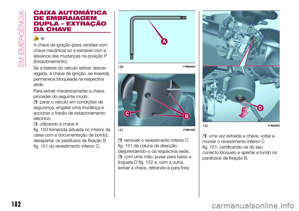 FIAT 500X 2017  Manual de Uso e Manutenção (in Portuguese) CAIXA AUTOMÁTICA
DE EMBRAIAGEM
DUPLA – EXTRAÇÃO
DA CHAVE
72)
A chave de ignição (para versões com
chave mecânica) só é extraível com a
alavanca das mudanças na posição P
(Estacionamento