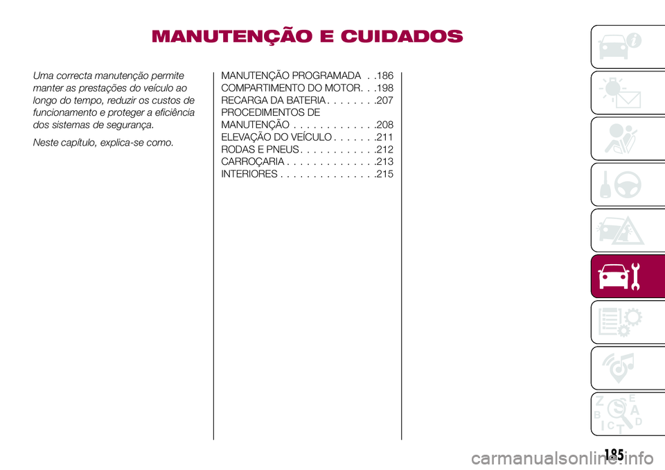 FIAT 500X 2017  Manual de Uso e Manutenção (in Portuguese) MANUTENÇÃO E CUIDADOS
Uma correcta manutenção permite
manter as prestações do veículo ao
longo do tempo, reduzir os custos de
funcionamento e proteger a eficiência
dos sistemas de segurança.
