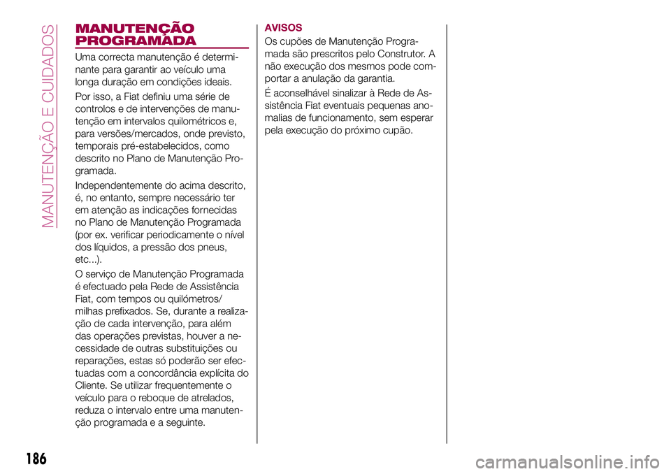 FIAT 500X 2017  Manual de Uso e Manutenção (in Portuguese) MANUTENÇÃO
PROGRAMADA
Uma correcta manutenção é determi-
nante para garantir ao veículo uma
longa duração em condições ideais.
Por isso, a Fiat definiu uma série de
controlos e de interven