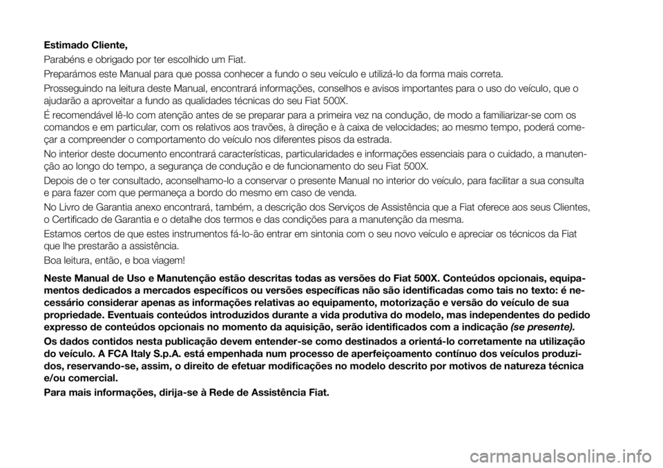 FIAT 500X 2017 Manual de Uso e Manutenção (in Portuguese) Estimado Cliente,
Parabéns e obrigado por ter escolhido um Fiat.
Preparámos este Manual para que possa conhecer a fundo o seu veículo e utilizá-lo da forma mais correta.
Prosseguindo na leitura de FIAT 500X 2017 Manual de Uso e Manutenção (in Portuguese) Estimado Cliente,
Parabéns e obrigado por ter escolhido um Fiat.
Preparámos este Manual para que possa conhecer a fundo o seu veículo e utilizá-lo da forma mais correta.
Prosseguindo na leitura de