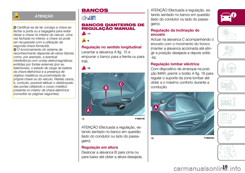 FIAT 500X 2017 Manual de Uso e Manutenção (in Portuguese) ATENÇÃO
2)Certificar-se de ter consigo a chave ao
fechar a porta ou a bagageira para evitar
deixar a chave no interior do veículo. Uma
vez fechada no interior, a chave só pode
ser recuperada com a FIAT 500X 2017 Manual de Uso e Manutenção (in Portuguese) ATENÇÃO
2)Certificar-se de ter consigo a chave ao
fechar a porta ou a bagageira para evitar
deixar a chave no interior do veículo. Uma
vez fechada no interior, a chave só pode
ser recuperada com a
