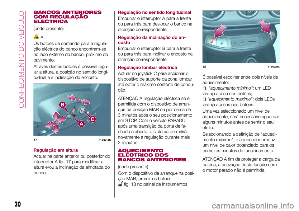 FIAT 500X 2017 Manual de Uso e Manutenção (in Portuguese) BANCOS ANTERIORES
COM REGULAÇÃO
ELÉCTRICA
(onde presente)
5)
Os botões de comando para a regula-
ção eléctrica do banco encontram-se
no lado externo do banco, próximo do
pavimento.
Através de FIAT 500X 2017 Manual de Uso e Manutenção (in Portuguese) BANCOS ANTERIORES
COM REGULAÇÃO
ELÉCTRICA
(onde presente)
5)
Os botões de comando para a regula-
ção eléctrica do banco encontram-se
no lado externo do banco, próximo do
pavimento.
Através de