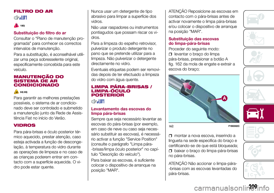 FIAT 500X 2017  Manual de Uso e Manutenção (in Portuguese) FILTRO DO AR
180)
Substituição do filtro do ar
Consultar o "Plano de manutenção pro-
gramada" para conhecer os correctos
intervalos de manutenção.
Para a substituição, é aconselhável