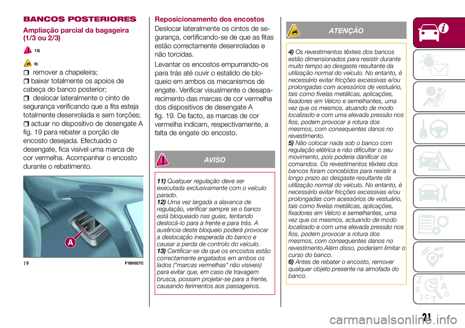FIAT 500X 2017 Manual de Uso e Manutenção (in Portuguese) BANCOS POSTERIORES
Ampliação parcial da bagageira
(1/3 ou 2/3)
13)
6)
remover a chapeleira;
baixar totalmente os apoios de
cabeça do banco posterior;
deslocar lateralmente o cinto de
segurança ver FIAT 500X 2017 Manual de Uso e Manutenção (in Portuguese) BANCOS POSTERIORES
Ampliação parcial da bagageira
(1/3 ou 2/3)
13)
6)
remover a chapeleira;
baixar totalmente os apoios de
cabeça do banco posterior;
deslocar lateralmente o cinto de
segurança ver