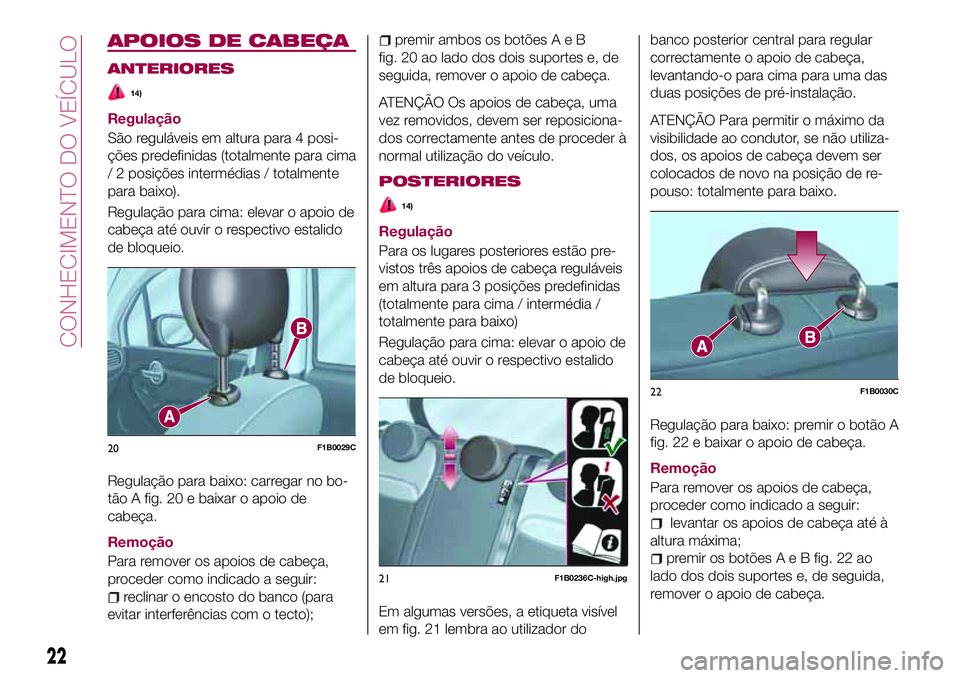 FIAT 500X 2017 Manual de Uso e Manutenção (in Portuguese) APOIOS DE CABEÇA
ANTERIORES
14)
Regulação
São reguláveis em altura para 4 posi-
ções predefinidas (totalmente para cima
/ 2 posições intermédias / totalmente
para baixo).
Regulação para ci FIAT 500X 2017 Manual de Uso e Manutenção (in Portuguese) APOIOS DE CABEÇA
ANTERIORES
14)
Regulação
São reguláveis em altura para 4 posi-
ções predefinidas (totalmente para cima
/ 2 posições intermédias / totalmente
para baixo).
Regulação para ci