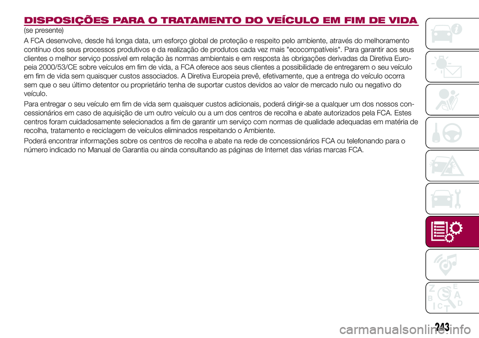 FIAT 500X 2017 Manual de Uso e Manutenção (in Portuguese) DISPOSIÇÕES PARA O TRATAMENTO DO VEÍCULO EM FIM DE VIDA
(se presente)
A FCA desenvolve, desde há longa data, um esforço global de proteção e respeito pelo ambiente, através do melhoramento
con FIAT 500X 2017 Manual de Uso e Manutenção (in Portuguese) DISPOSIÇÕES PARA O TRATAMENTO DO VEÍCULO EM FIM DE VIDA
(se presente)
A FCA desenvolve, desde há longa data, um esforço global de proteção e respeito pelo ambiente, através do melhoramento
con