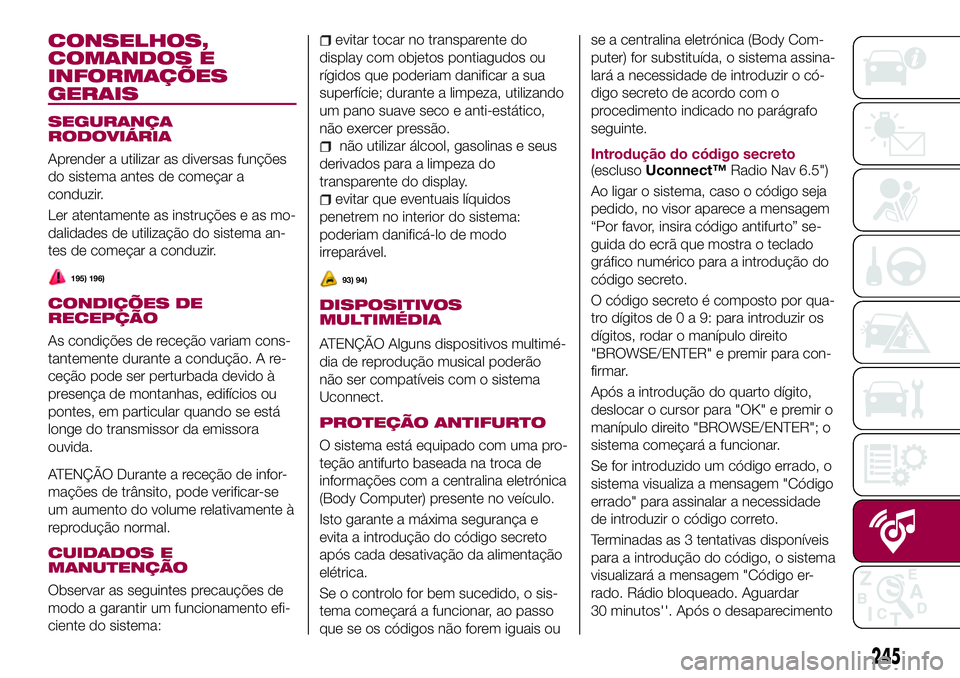 FIAT 500X 2017 Manual de Uso e Manutenção (in Portuguese) CONSELHOS,
COMANDOS E
INFORMAÇÕES
GERAIS
SEGURANÇA
RODOVIÁRIA
Aprender a utilizar as diversas funções
do sistema antes de começar a
conduzir.
Ler atentamente as instruções e as mo-
dalidades FIAT 500X 2017 Manual de Uso e Manutenção (in Portuguese) CONSELHOS,
COMANDOS E
INFORMAÇÕES
GERAIS
SEGURANÇA
RODOVIÁRIA
Aprender a utilizar as diversas funções
do sistema antes de começar a
conduzir.
Ler atentamente as instruções e as mo-
dalidades