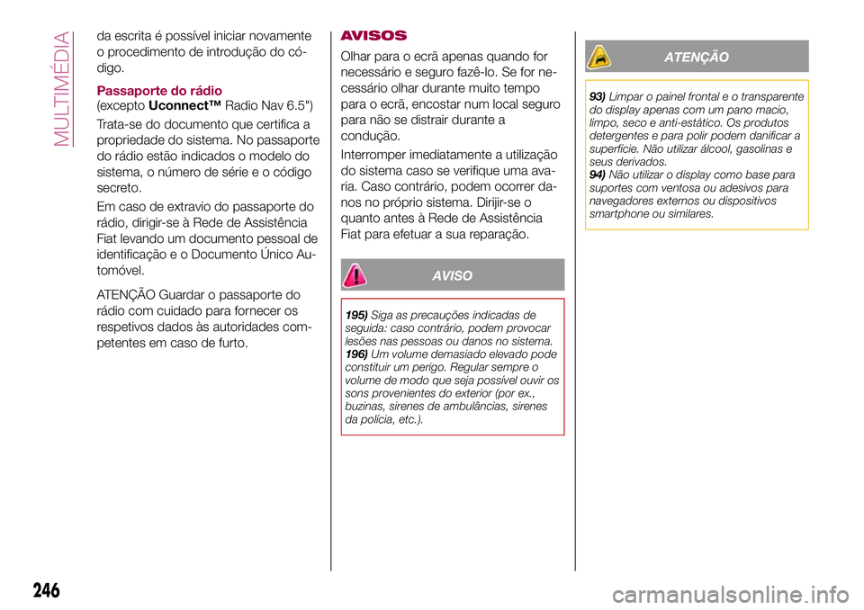 FIAT 500X 2017 Manual de Uso e Manutenção (in Portuguese) da escrita é possível iniciar novamente
o procedimento de introdução do có-
digo.
Passaporte do rádio
(exceptoUconnect™Radio Nav 6.5")
Trata-se do documento que certifica a
propriedade do FIAT 500X 2017 Manual de Uso e Manutenção (in Portuguese) da escrita é possível iniciar novamente
o procedimento de introdução do có-
digo.
Passaporte do rádio
(exceptoUconnect™Radio Nav 6.5")
Trata-se do documento que certifica a
propriedade do