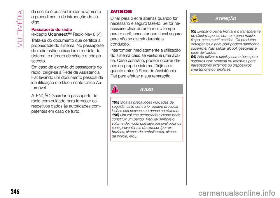 FIAT 500X 2017  Manual de Uso e Manutenção (in Portuguese) da escrita é possível iniciar novamente
o procedimento de introdução do có-
digo.
Passaporte do rádio
(exceptoUconnect™Radio Nav 6.5")
Trata-se do documento que certifica a
propriedade do 