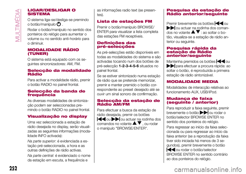 FIAT 500X 2017 Manual de Uso e Manutenção (in Portuguese) LIGAR/DESLIGAR O
SISTEMA
O sistema liga-se/desliga-se premindo
o botão/manípulo
.
Rodar o botão/manípulo no sentido dos
ponteiros do relógio para aumentar o
volume ou no sentido anti-horário par FIAT 500X 2017 Manual de Uso e Manutenção (in Portuguese) LIGAR/DESLIGAR O
SISTEMA
O sistema liga-se/desliga-se premindo
o botão/manípulo
.
Rodar o botão/manípulo no sentido dos
ponteiros do relógio para aumentar o
volume ou no sentido anti-horário par
