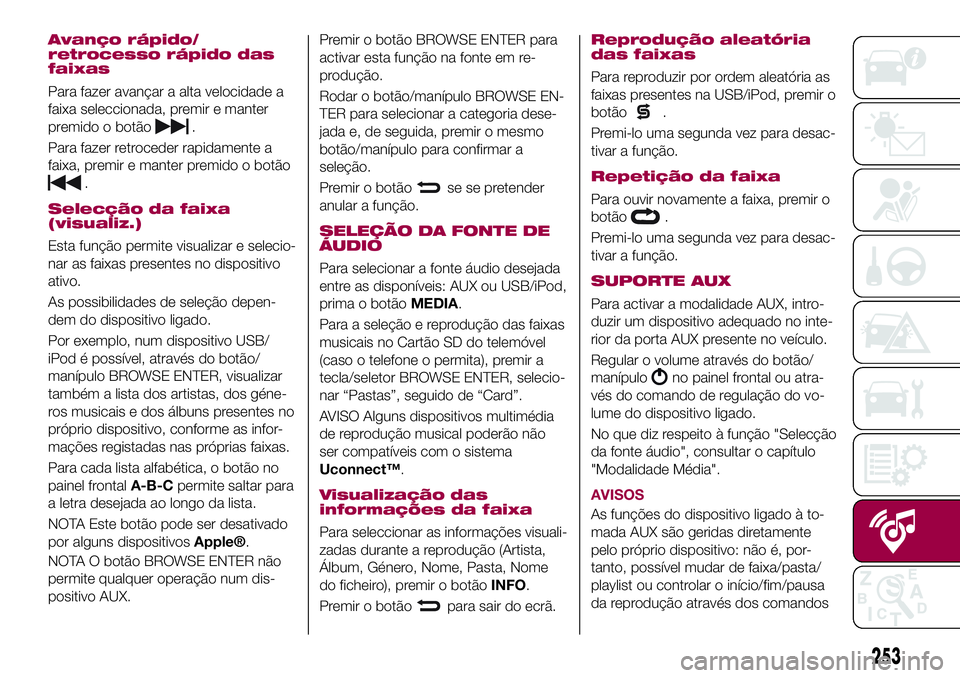 FIAT 500X 2017 Manual de Uso e Manutenção (in Portuguese) Avanço rápido/
retrocesso rápido das
faixas
Para fazer avançar a alta velocidade a
faixa seleccionada, premir e manter
premido o botão
.
Para fazer retroceder rapidamente a
faixa, premir e manter FIAT 500X 2017 Manual de Uso e Manutenção (in Portuguese) Avanço rápido/
retrocesso rápido das
faixas
Para fazer avançar a alta velocidade a
faixa seleccionada, premir e manter
premido o botão
.
Para fazer retroceder rapidamente a
faixa, premir e manter