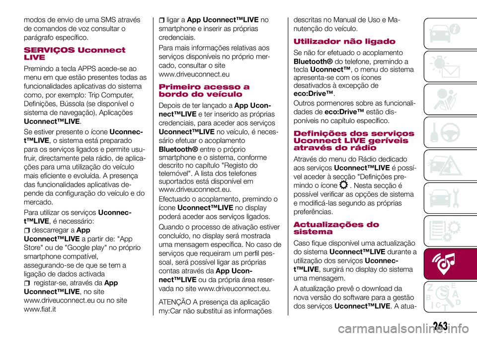 FIAT 500X 2017 Manual de Uso e Manutenção (in Portuguese) modos de envio de uma SMS através
de comandos de voz consultar o
parágrafo específico.
SERVIÇOS Uconnect
LIVE
Premindo a tecla APPS acede-se ao
menu em que estão presentes todas as
funcionalidade FIAT 500X 2017 Manual de Uso e Manutenção (in Portuguese) modos de envio de uma SMS através
de comandos de voz consultar o
parágrafo específico.
SERVIÇOS Uconnect
LIVE
Premindo a tecla APPS acede-se ao
menu em que estão presentes todas as
funcionalidade
