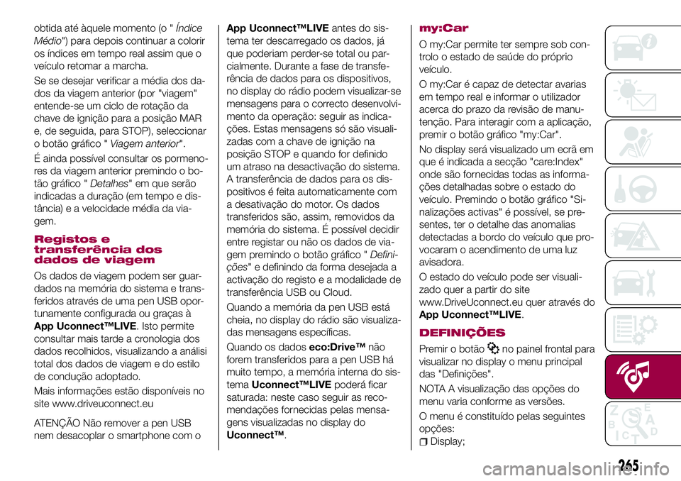 FIAT 500X 2017 Manual de Uso e Manutenção (in Portuguese) obtida até àquele momento (o "Índice
Médio") para depois continuar a colorir
os índices em tempo real assim que o
veículo retomar a marcha.
Se se desejar verificar a média dos da-
dos d FIAT 500X 2017 Manual de Uso e Manutenção (in Portuguese) obtida até àquele momento (o "Índice
Médio") para depois continuar a colorir
os índices em tempo real assim que o
veículo retomar a marcha.
Se se desejar verificar a média dos da-
dos d