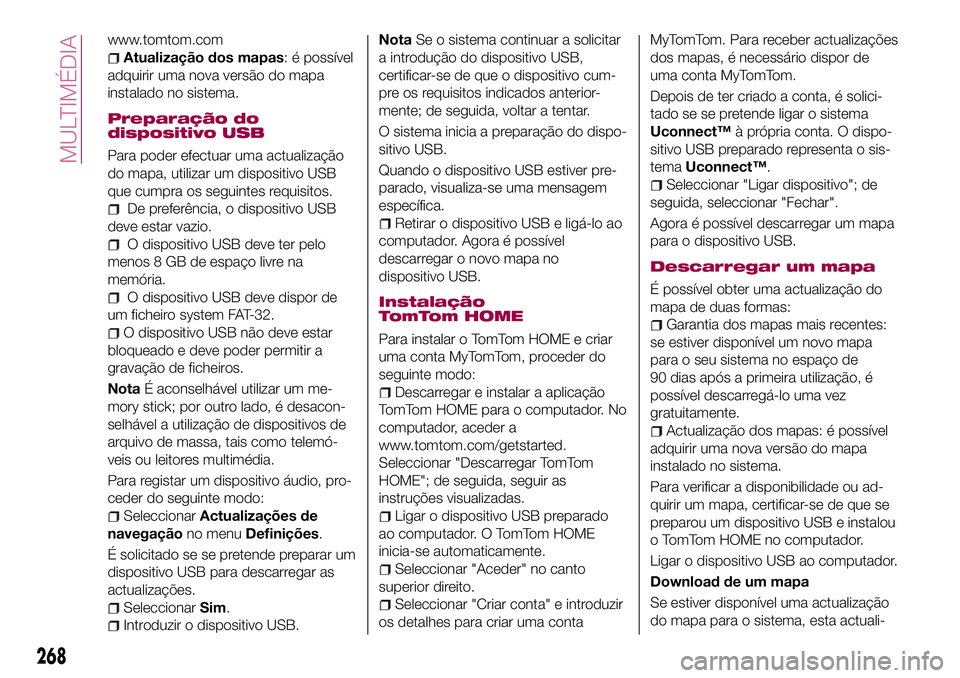 FIAT 500X 2017 Manual de Uso e Manutenção (in Portuguese) www.tomtom.com
Atualização dos mapas: é possível
adquirir uma nova versão do mapa
instalado no sistema.
Preparação do
dispositivo USB
Para poder efectuar uma actualização
do mapa, utilizar um FIAT 500X 2017 Manual de Uso e Manutenção (in Portuguese) www.tomtom.com
Atualização dos mapas: é possível
adquirir uma nova versão do mapa
instalado no sistema.
Preparação do
dispositivo USB
Para poder efectuar uma actualização
do mapa, utilizar um