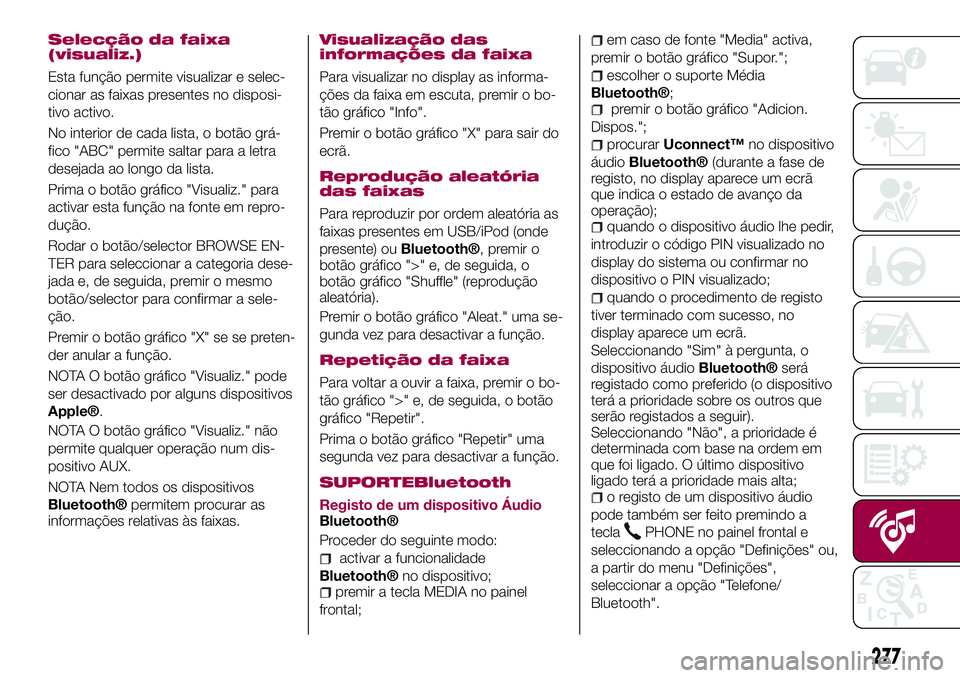 FIAT 500X 2017 Manual de Uso e Manutenção (in Portuguese) Selecção da faixa
(visualiz.)
Esta função permite visualizar e selec-
cionar as faixas presentes no disposi-
tivo activo.
No interior de cada lista, o botão grá-
fico "ABC" permite salta FIAT 500X 2017 Manual de Uso e Manutenção (in Portuguese) Selecção da faixa
(visualiz.)
Esta função permite visualizar e selec-
cionar as faixas presentes no disposi-
tivo activo.
No interior de cada lista, o botão grá-
fico "ABC" permite salta