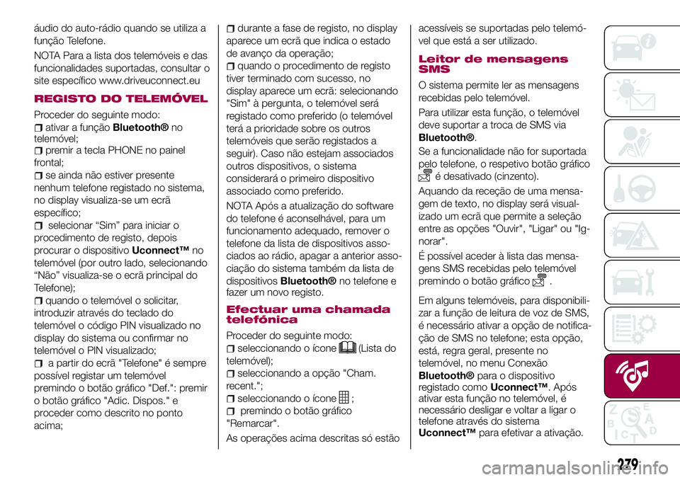 FIAT 500X 2017 Manual de Uso e Manutenção (in Portuguese) áudio do auto-rádio quando se utiliza a
função Telefone.
NOTA Para a lista dos telemóveis e das
funcionalidades suportadas, consultar o
site específico www.driveuconnect.eu
REGISTO DO TELEMÓVEL FIAT 500X 2017 Manual de Uso e Manutenção (in Portuguese) áudio do auto-rádio quando se utiliza a
função Telefone.
NOTA Para a lista dos telemóveis e das
funcionalidades suportadas, consultar o
site específico www.driveuconnect.eu
REGISTO DO TELEMÓVEL
