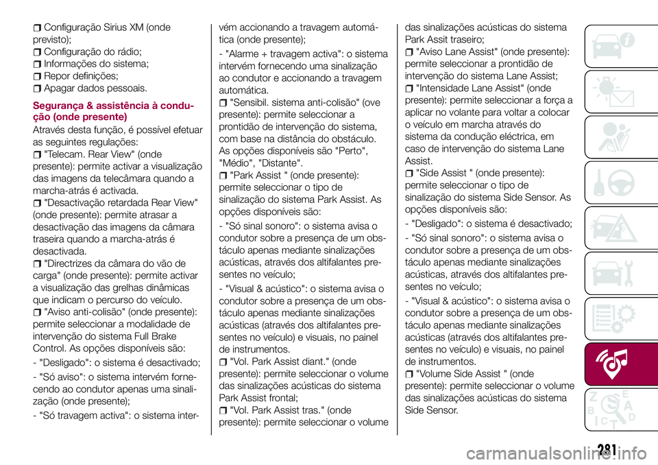 FIAT 500X 2017 Manual de Uso e Manutenção (in Portuguese) Configuração Sirius XM (onde
previsto);
Configuração do rádio;
Informações do sistema;
Repor definições;
Apagar dados pessoais.
Segurança & assistência à condu-
ção (onde presente)
Atrav FIAT 500X 2017 Manual de Uso e Manutenção (in Portuguese) Configuração Sirius XM (onde
previsto);
Configuração do rádio;
Informações do sistema;
Repor definições;
Apagar dados pessoais.
Segurança & assistência à condu-
ção (onde presente)
Atrav