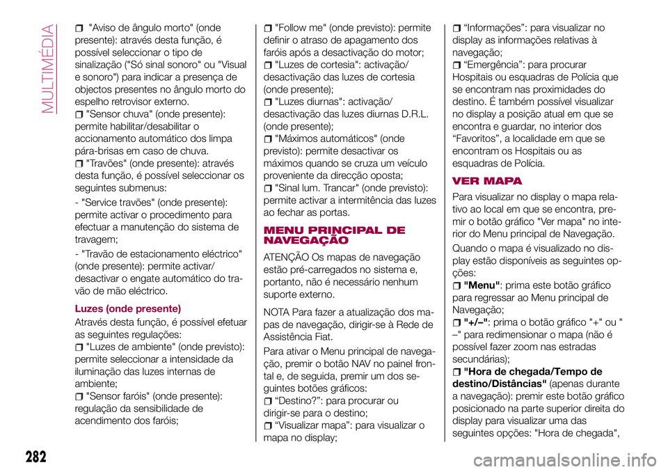 FIAT 500X 2017 Manual de Uso e Manutenção (in Portuguese) "Aviso de ângulo morto" (onde
presente): através desta função, é
possível seleccionar o tipo de
sinalização ("Só sinal sonoro" ou "Visual
e sonoro") para indicar a pre FIAT 500X 2017 Manual de Uso e Manutenção (in Portuguese) "Aviso de ângulo morto" (onde
presente): através desta função, é
possível seleccionar o tipo de
sinalização ("Só sinal sonoro" ou "Visual
e sonoro") para indicar a pre