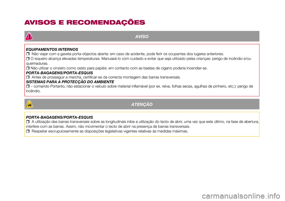 FIAT 500X 2017 Manual de Uso e Manutenção (in Portuguese) AVISOS E RECOMENDAÇÕES
AVISO
EQUIPAMENTOS INTERNOSNão viajar com a gaveta porta-objectos aberta: em caso de acidente, pode ferir os ocupantes dos lugares anteriores.O isqueiro alcança elevadas tem FIAT 500X 2017 Manual de Uso e Manutenção (in Portuguese) AVISOS E RECOMENDAÇÕES
AVISO
EQUIPAMENTOS INTERNOSNão viajar com a gaveta porta-objectos aberta: em caso de acidente, pode ferir os ocupantes dos lugares anteriores.O isqueiro alcança elevadas tem