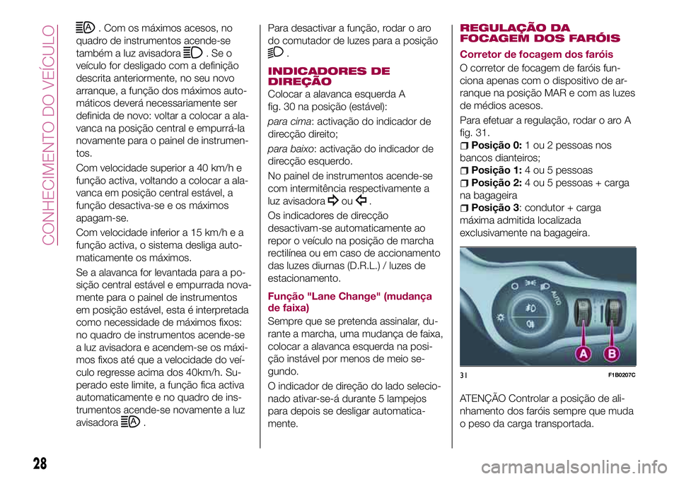 FIAT 500X 2017 Manual de Uso e Manutenção (in Portuguese) . Com os máximos acesos, no
quadro de instrumentos acende-se
também a luz avisadora
.Seo
veículo for desligado com a definição
descrita anteriormente, no seu novo
arranque, a função dos máximo FIAT 500X 2017 Manual de Uso e Manutenção (in Portuguese) . Com os máximos acesos, no
quadro de instrumentos acende-se
também a luz avisadora
.Seo
veículo for desligado com a definição
descrita anteriormente, no seu novo
arranque, a função dos máximo