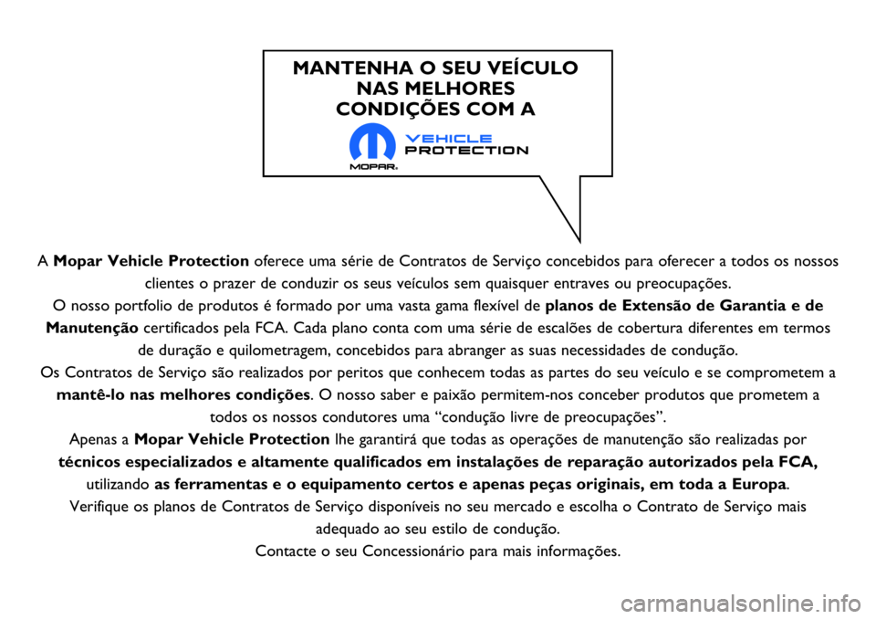 FIAT 500X 2017  Manual de Uso e Manutenção (in Portuguese) A Mopar Vehicle Protectionoferece uma série de Contratos de Serviço concebidos para oferecer a todos os nossos
clientes o prazer de conduzir os seus veículos sem quaisquer entraves ou preocupaçõe