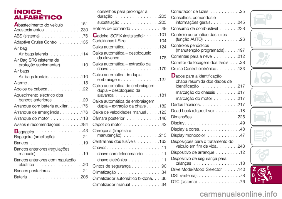 FIAT 500X 2017  Manual de Uso e Manutenção (in Portuguese) ÍNDICE
ALFABÉTICO
Abastecimento do veículo......151
Abastecimentos.............230
ABS (sistema)...............76
Adaptive Cruise Control........135
Air bag
Air bags laterais...........114
Air Bag 