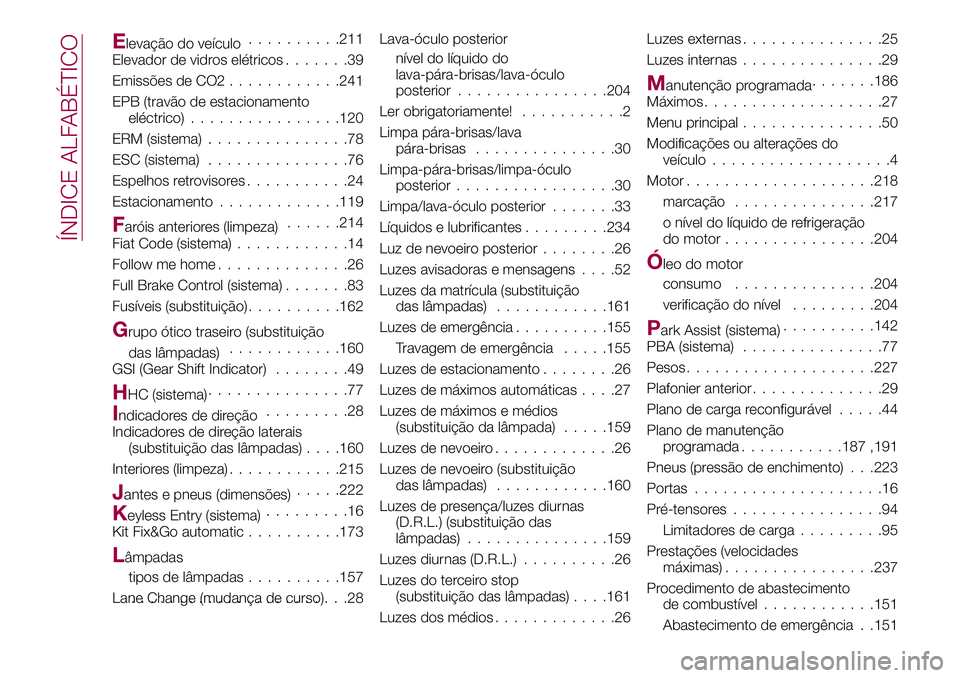 FIAT 500X 2017  Manual de Uso e Manutenção (in Portuguese) Elevação do veículo..........211
Elevador de vidros elétricos.......39
Emissões de CO2............241
EPB (travão de estacionamento
eléctrico)................120
ERM (sistema)...............78
