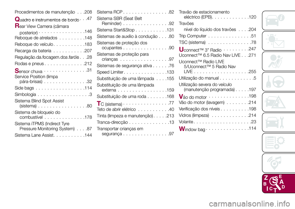 FIAT 500X 2017  Manual de Uso e Manutenção (in Portuguese) Procedimentos de manutenção . . .208
Quadro e instrumentos de bordo.......................47
Rear View Camera (câmara
posterior)................146
Reboque de atrelados.........148
Reboque do veíc