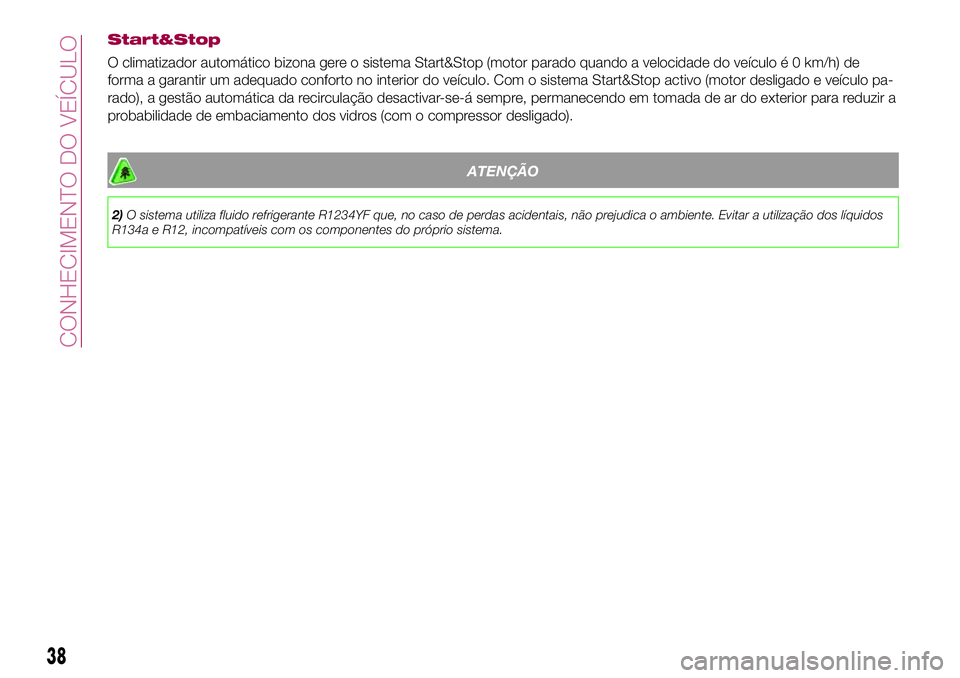 FIAT 500X 2017  Manual de Uso e Manutenção (in Portuguese) Start&Stop
O climatizador automático bizona gere o sistema Start&Stop (motor parado quando a velocidade do veículo é 0 km/h) de
forma a garantir um adequado conforto no interior do veículo. Com o 