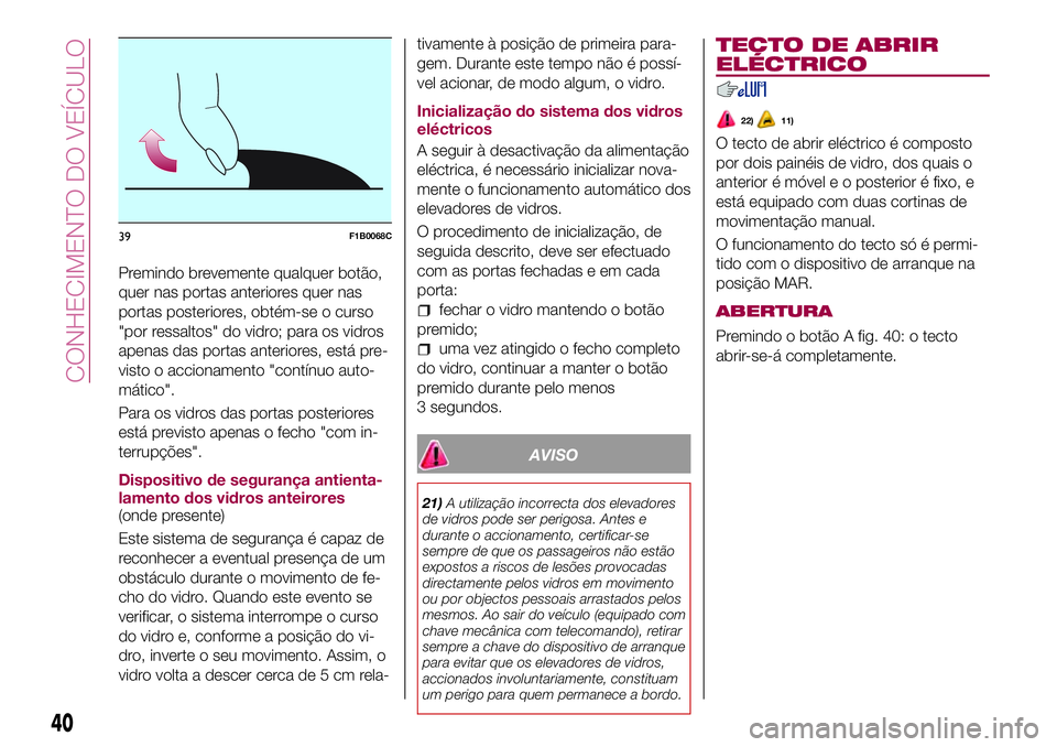 FIAT 500X 2017 Manual de Uso e Manutenção (in Portuguese) Premindo brevemente qualquer botão,
quer nas portas anteriores quer nas
portas posteriores, obtém-se o curso
"por ressaltos" do vidro; para os vidros
apenas das portas anteriores, está pre- FIAT 500X 2017 Manual de Uso e Manutenção (in Portuguese) Premindo brevemente qualquer botão,
quer nas portas anteriores quer nas
portas posteriores, obtém-se o curso
"por ressaltos" do vidro; para os vidros
apenas das portas anteriores, está pre-