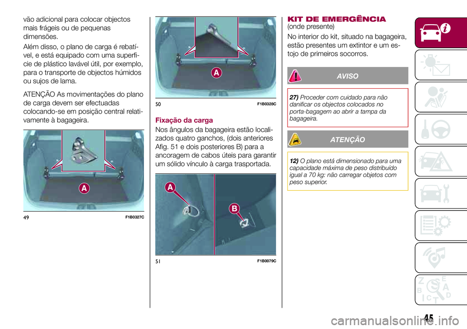 FIAT 500X 2017 Manual de Uso e Manutenção (in Portuguese) vão adicional para colocar objectos
mais frágeis ou de pequenas
dimensões.
Além disso, o plano de carga é rebatí-
vel, e está equipado com uma superfi-
cie de plástico lavável útil, por exem FIAT 500X 2017 Manual de Uso e Manutenção (in Portuguese) vão adicional para colocar objectos
mais frágeis ou de pequenas
dimensões.
Além disso, o plano de carga é rebatí-
vel, e está equipado com uma superfi-
cie de plástico lavável útil, por exem