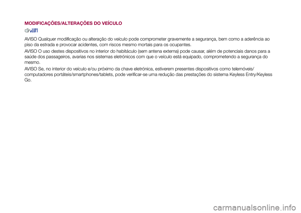 FIAT 500X 2017 Manual de Uso e Manutenção (in Portuguese) MODIFICAÇÕES/ALTERAÇÕES DO VEÍCULO
AVISO Qualquer modificação ou alteração do veículo pode comprometer gravemente a segurança, bem como a aderência ao
piso da estrada e provocar acidentes, FIAT 500X 2017 Manual de Uso e Manutenção (in Portuguese) MODIFICAÇÕES/ALTERAÇÕES DO VEÍCULO
AVISO Qualquer modificação ou alteração do veículo pode comprometer gravemente a segurança, bem como a aderência ao
piso da estrada e provocar acidentes,