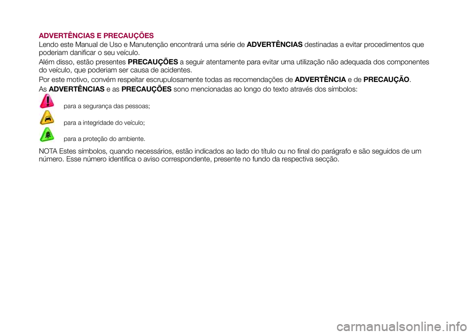 FIAT 500X 2017 Manual de Uso e Manutenção (in Portuguese) ADVERTÊNCIAS E PRECAUÇÕES
Lendo este Manual de Uso e Manutenção encontrará uma série deADVERTÊNCIASdestinadas a evitar procedimentos que
poderiam danificar o seu veículo.
Além disso, estão FIAT 500X 2017 Manual de Uso e Manutenção (in Portuguese) ADVERTÊNCIAS E PRECAUÇÕES
Lendo este Manual de Uso e Manutenção encontrará uma série deADVERTÊNCIASdestinadas a evitar procedimentos que
poderiam danificar o seu veículo.
Além disso, estão