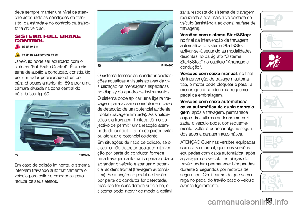 FIAT 500X 2017 Manual de Uso e Manutenção (in Portuguese) deve sempre manter um nível de aten-
ção adequado às condições do trân-
sito, da estrada e no controlo da trajec-
tória do veículo.
SISTEMA FULL BRAKE
CONTROL
58) 59) 60) 61)
21) 22) 23) 24) FIAT 500X 2017 Manual de Uso e Manutenção (in Portuguese) deve sempre manter um nível de aten-
ção adequado às condições do trân-
sito, da estrada e no controlo da trajec-
tória do veículo.
SISTEMA FULL BRAKE
CONTROL
58) 59) 60) 61)
21) 22) 23) 24)