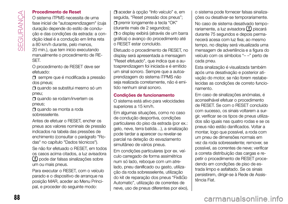 FIAT 500X 2017  Manual de Uso e Manutenção (in Portuguese) Procedimento de Reset
O sistema iTPMS necessita de uma
fase inicial de "autoaprendizagem" (cuja
duração depende do estilo de condu-
ção e das condições da estrada: a con-
dição ideal �