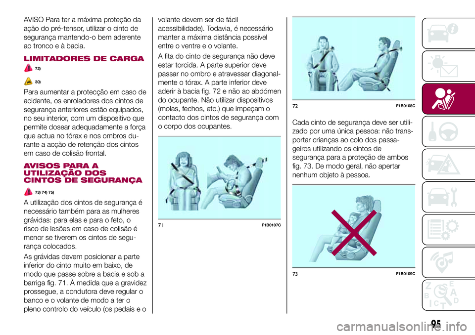FIAT 500X 2017  Manual de Uso e Manutenção (in Portuguese) AVISO Para ter a máxima proteção da
ação do pré-tensor, utilizar o cinto de
segurança mantendo-o bem aderente
ao tronco e à bacia.
LIMITADORES DE CARGA
72)
30)
Para aumentar a protecção em c