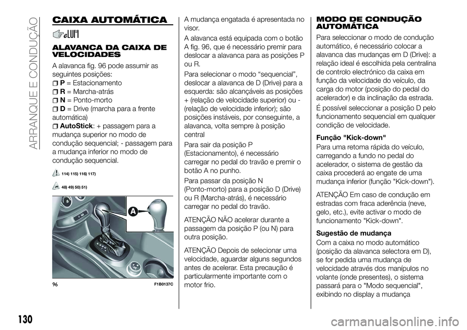 FIAT 500X 2018  Manual de Uso e Manutenção (in Portuguese) CAIXA AUTOMÁTICA
ALAVANCA DA CAIXA DE
VELOCIDADES
A alavanca fig. 96 pode assumir as
seguintes posições:
P= Estacionamento
R = Marcha-atrás
N = Ponto-morto
D= Drive (marcha para a frente
automáti