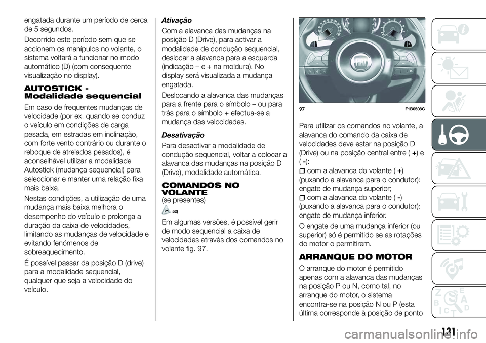 FIAT 500X 2018  Manual de Uso e Manutenção (in Portuguese) engatada durante um período de cerca
de 5 segundos.
Decorrido este período sem que se
accionem os manípulos no volante, o
sistema voltará a funcionar no modo
automático (D) (com consequente
visua