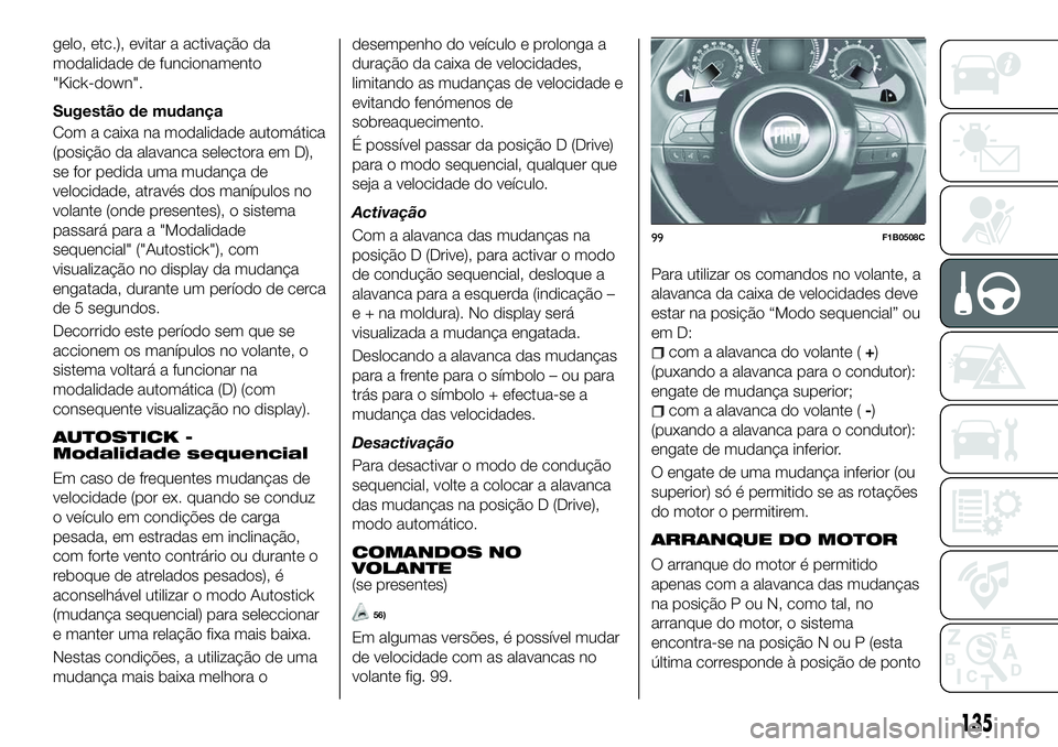 FIAT 500X 2018  Manual de Uso e Manutenção (in Portuguese) gelo, etc.), evitar a activação da
modalidade de funcionamento
"Kick-down".
Sugestão de mudança
Com a caixa na modalidade automática
(posição da alavanca selectora em D),
se for pedida 