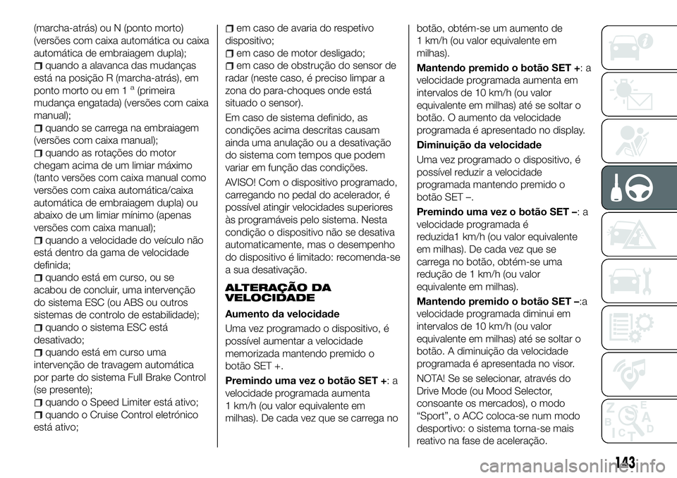 FIAT 500X 2018  Manual de Uso e Manutenção (in Portuguese) (marcha-atrás) ou N (ponto morto)
(versões com caixa automática ou caixa
automática de embraiagem dupla);
quando a alavanca das mudanças
está na posição R (marcha-atrás), em
ponto morto ou em