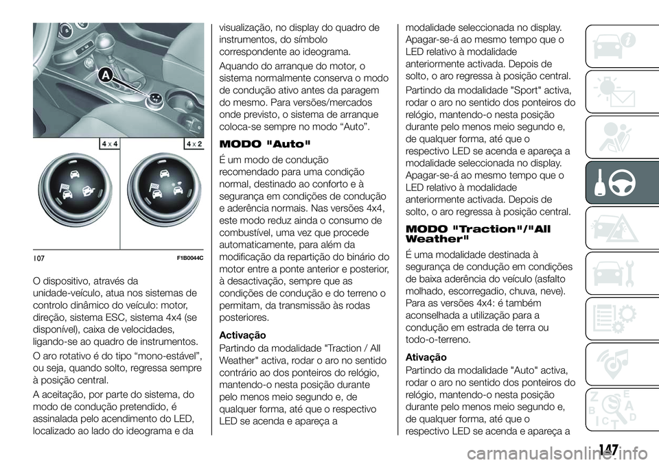 FIAT 500X 2018  Manual de Uso e Manutenção (in Portuguese) O dispositivo, através da
unidade-veículo, atua nos sistemas de
controlo dinâmico do veículo: motor,
direção, sistema ESC, sistema 4x4 (se
disponível), caixa de velocidades,
ligando-se ao quadr
