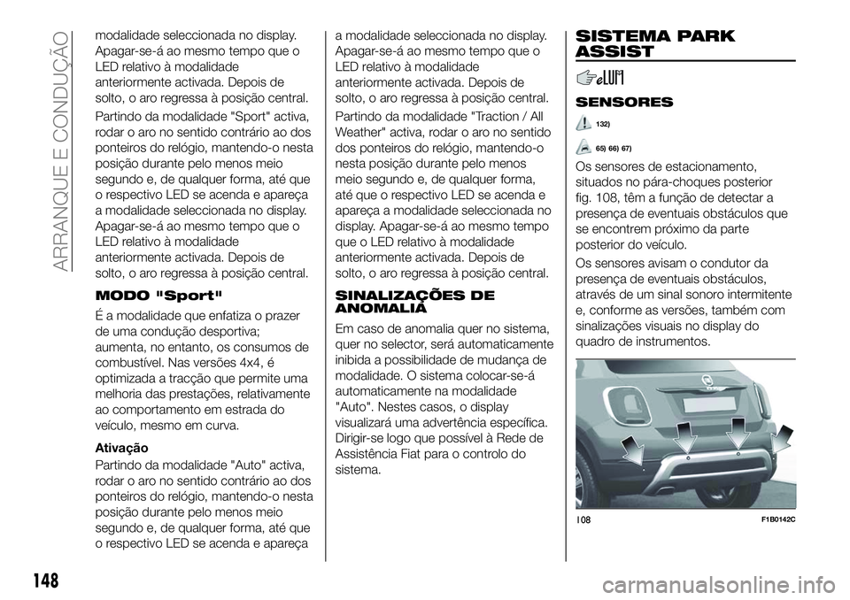FIAT 500X 2018  Manual de Uso e Manutenção (in Portuguese) modalidade seleccionada no display.
Apagar-se-á ao mesmo tempo que o
LED relativo à modalidade
anteriormente activada. Depois de
solto, o aro regressa à posição central.
Partindo da modalidade &#