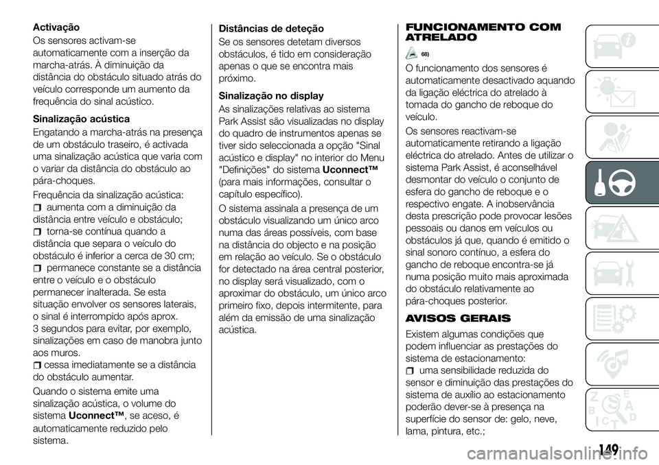 FIAT 500X 2018  Manual de Uso e Manutenção (in Portuguese) Activação
Os sensores activam-se
automaticamente com a inserção da
marcha-atrás. À diminuição da
distância do obstáculo situado atrás do
veículo corresponde um aumento da
frequência do si