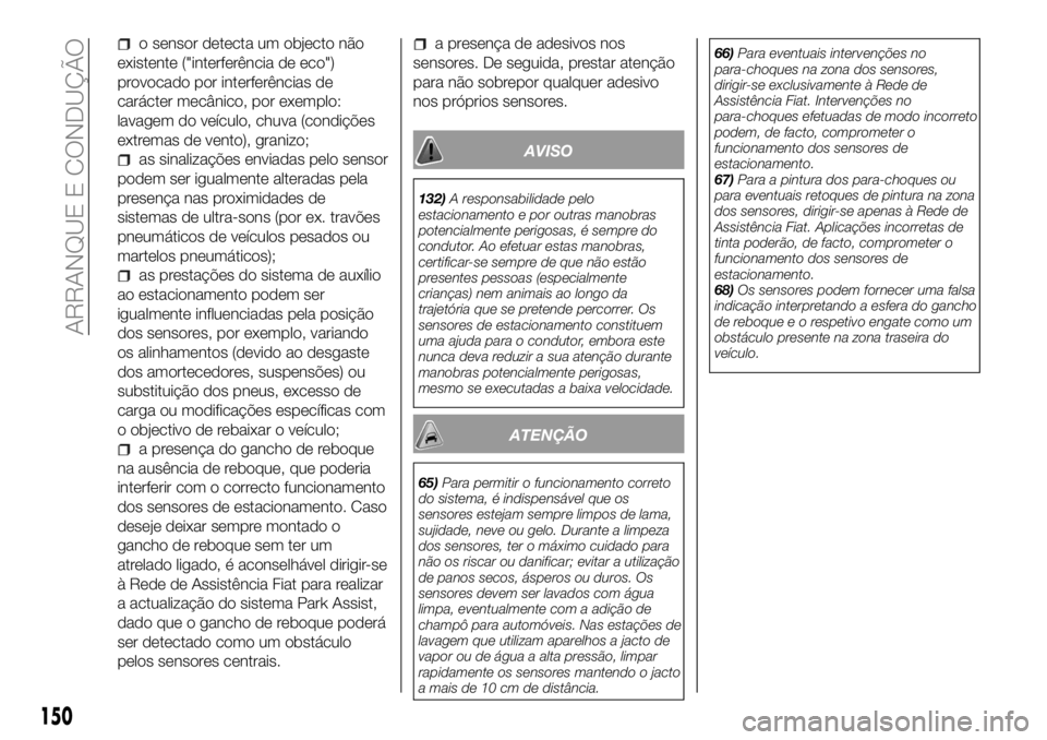 FIAT 500X 2018  Manual de Uso e Manutenção (in Portuguese) o sensor detecta um objecto não
existente ("interferência de eco")
provocado por interferências de
carácter mecânico, por exemplo:
lavagem do veículo, chuva (condições
extremas de vent